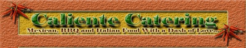 Caliente Catering. Mexican, BBQ, and Italian Food with a Dash of Love.